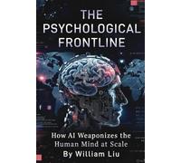 The Psychological Frontline: How AI Weaponizes the Human Mind at Scale