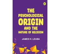 The Psychological Origin and the Nature of Religion