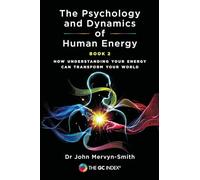 The Psychology and Dynamics of Human Energy Book 2: How Understanding Your Energy can Transform Your World