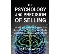 The Psychology And Precision of Selling: Unlocking The Hidden Triggers That Drives Buying Decisions; Win Minds, Close Deals, and Build Lasting Sales Relationships.