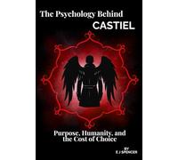 The Psychology Behind Castiel: Understanding Castiel: A Supernatural Character Analysis Focused on Trauma, Free Will, Attachment, and Redemption