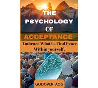 The Psychology of Acceptance: Embrace What Is, Find Peace Within yourself.