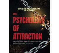 The Psychology of Attraction: 10 Proven Strategies to Captivate a Woman: 10Psychological Tricks to Win Her Attention and Create Genuine Attraction