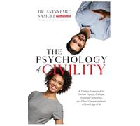 The Psychology of Civility: A Timeless Framework for Human Dignity, Dialogue, Emotional Intelligence, and Ethical Communication in a Cynical Age of AI