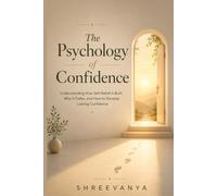 The Psychology of Confidence: Understanding How Self-Belief Is Built, Why It Fades, and How to Develop Lasting Confidence