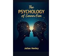 The Psychology of Connection: How Human Bonds Shape Our Minds, Relationships, and Well-Being