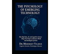 The Psychology of Emerging Technology: How Big Data, AI, and Cognitive Science Shape the Future of Human Minds and Intelligent Systems