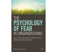 The Psychology of Fear in Organizations: How to Transform Anxiety into Wel...