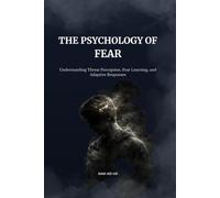 The Psychology of Fear: Understanding Threat Perception, Fear Learning, and Adaptive Responses