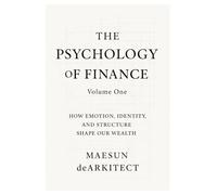 The Psychology of Finance: How Emotion, Identity, and Structure Shape Our Wealth