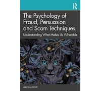 The Psychology of Fraud, Persuasion and Scam Techniques: Understanding What Makes Us Vulnerable