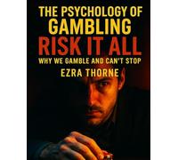 The Psychology Of Gambling: Risk It All: Why We Gamble and Can’t Stop