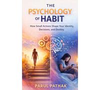 The Psychology of Habit: “How Small Actions Shape Your Identity, Decisions, and Destiny”