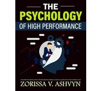 The Psychology of High Performance: Unlock Elite Mental Frameworks to Boost Productivity, Maintain Consistency, and Reach Your Most Ambitious Goals