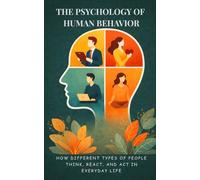 The Psychology of Human Behavior: How Different Types of People Think, React, and Act in Everyday Life