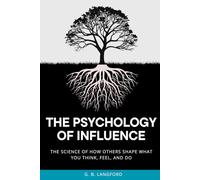 The Psychology of Influence: The Science of How Others Shape What You Think, Feel, and Do