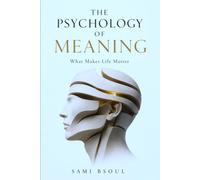 THE PSYCHOLOGY OF MEANING: What Makes Life Matter