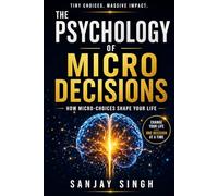 THE PSYCHOLOGY OF MICRO DECISIONS: How Micro-Choices Shape Your Life