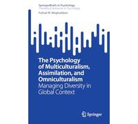 The Psychology of Multiculturalism, Assimilation, and Omniculturalism: Managing Diversity in Global Context