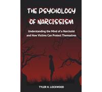 The Psychology of Narcissism: Understanding the Mind of a Narcissist and How Victims Can Protect Themselves