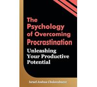 The Psychology of Overcoming Procrastination: Unleashing Your Productive Potential: 001