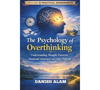 The Psychology of Overthinking: Understanding Thought Patterns, Emotional Awareness, and Calmer Thinking