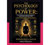 The Psychology of Power: Master Influence, Emotional Intelligence, Leadership & Personal Success: A Practical Guide Building Confidence, Charisma, Strategic Thinking, Leadership, Healthy Relationship