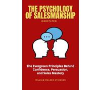 The Psychology of Salesmanship by William Walker Atkinson: The Evergreen Principles Behind Confidence, Persuasion, and Sales Mastery