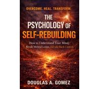 THE PSYCHOLOGY OF SELF-REBUILDING: How to Understand Your Mind, Break Mental Loops, and Take Back Control