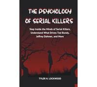 The Psychology of Serial Killers: Step Inside the Minds of Serial Killers, Understand What Drives Ted Bundy, Jeffrey Dahmer, and More