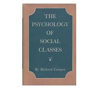 The Psychology of Social Classes : a Study of Class Consciousness / Richard Centers