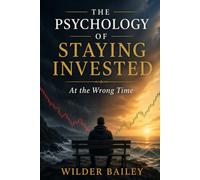 The Psychology of Staying Invested at the Wrong Time