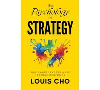 The Psychology of Strategy: Why Smart Leaders Make Terrible Decisions