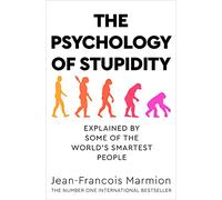The Psychology of Stupidity: Explained by Some of the World's Smartest People