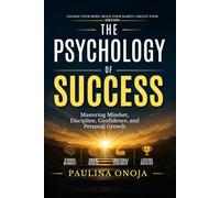 The Psychology of Success: Mastering Mindset, Discipline, Confidence, and Personal Growth