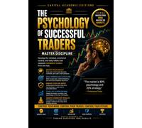 THE PSYCHOLOGY OF SUCCESSFUL TRADERS: MASTER DISCIPLINE AND EMOTIONAL CONTROL: Master the mental game of trading and build the discipline, emotional control, focus, and resilience needed to trade