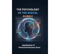 The Psychology of the Digital Bubble: How Algorithms, AI, Social Influence and Information Framing Shape Human Behaviour
