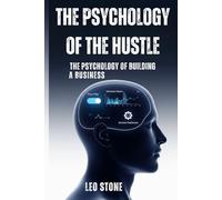 The Psychology of the Hustle: The Psychology of Building a Business