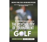 The Psychology Of Tournament Golf: How Pro’s Think, Focus, and Win Under Pressure