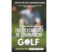 The Psychology Of Tournament Golf: How Pro’s Think, Focus, and Win Under Pressure