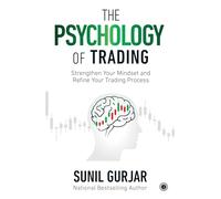The Psychology of Trading: Strengthen Your Mindset and Refine Your Trading Process