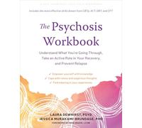 The Psychosis Workbook: Understand What You're Going Through, Take an Active Role in Your Recovery, and Prevent Relapse