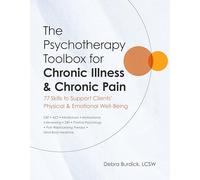The Psychotherapy Toolbox for Chronic Illness & Chronic Pain: 77 Skills to Support Clients’ Physical & Emotional Well-being