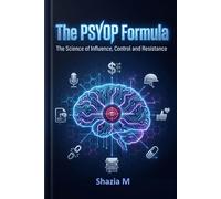 The PSYOP formula:: The Science of Influence, Control and Resistance