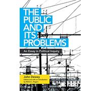 The Public and Its Problems: An Essay in Political Inquiry
