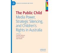 The Public Child: Media Power, Strategic Silencing and Children's Rights in Australia