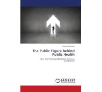 The Public Figure behind Public Health: One Man Changed Kolkata's Scenario2nd Edition