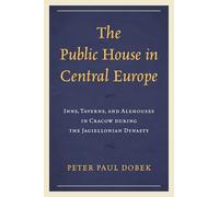 The Public House in Central Europe: Inns, Taverns, and Alehouses in Cracow during the Jagiellonian Dynasty