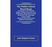 The Public School Word-book; A conribution to to a historical glossary of ...