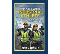 The Public Works Industrial Athlete: Longevity, Strength & Health for Public Works Professionals